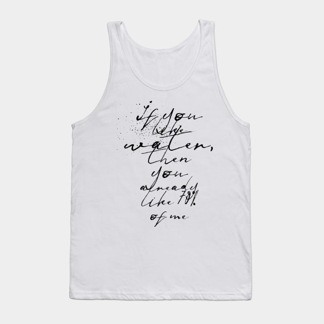 if you like water then you already like 70 percent of me Tank Top by GMAT